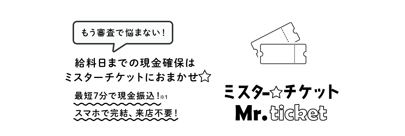 もう査定で悩まない！給料日までの現金確保はミスターチケットにお任せ