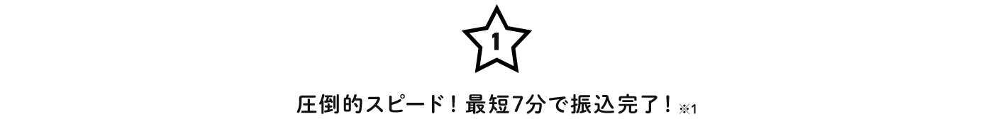1.圧倒的スピード！最短7分で振込完了